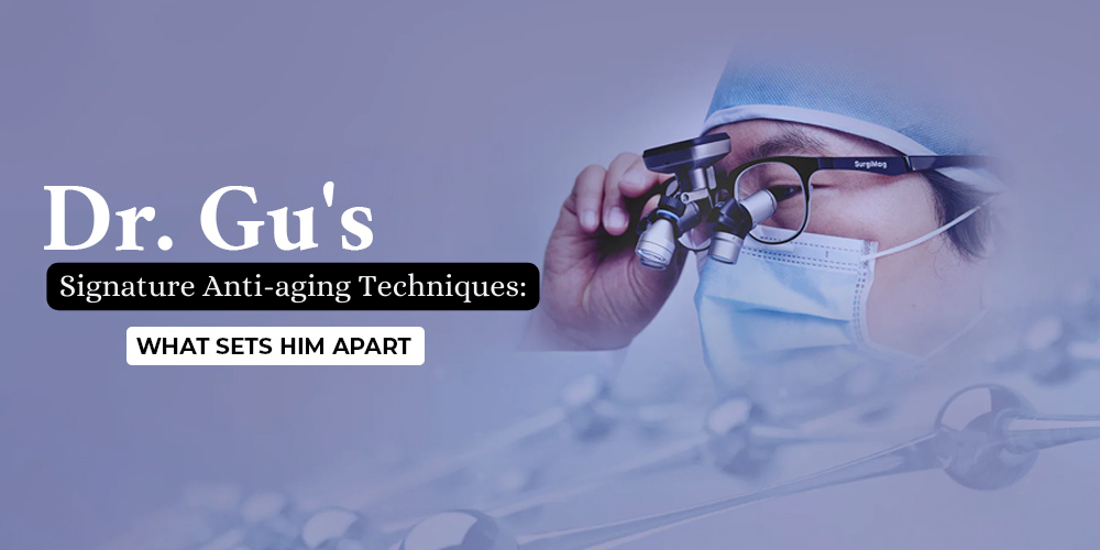 Dr. Gu's Signature Cosmetic Treatments: What Sets Him Apart